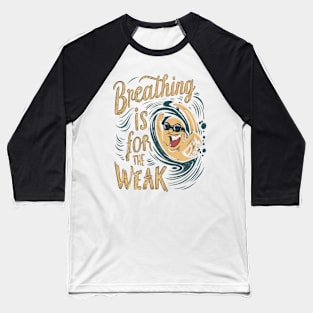 breathing is for the weak Baseball T-Shirt